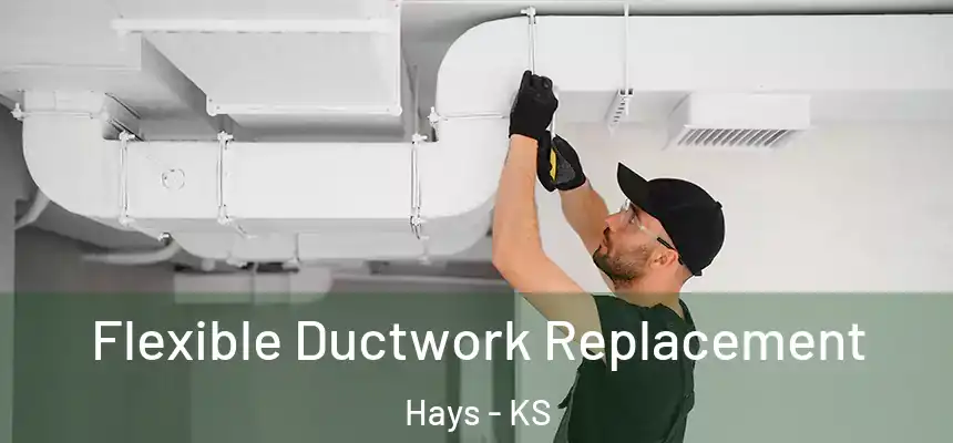  Flexible Ductwork Replacement Hays - KS